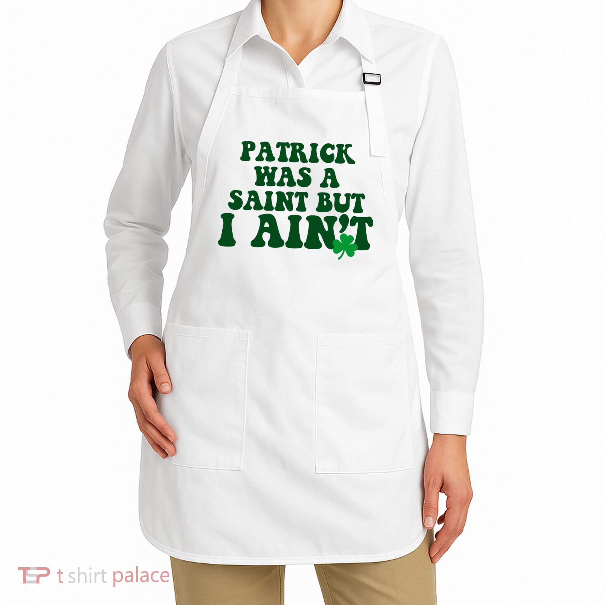 Patrick Was A Saint But I Aint Funny St Patricks Day Apron