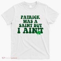 Patrick Was A Saint But I Aint Funny St Patricks Day T-Shirt thumb 0
