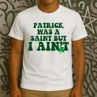 Patrick Was A Saint But I Aint Funny St Patricks Day T-Shirt thumb 3