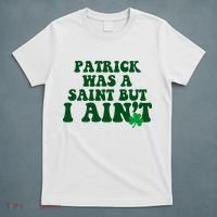 Patrick Was A Saint But I Aint Funny St Patricks Day T-Shirt thumb 5