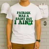 Patrick Was A Saint But I Aint Funny St Patricks Day T-Shirt thumb 6