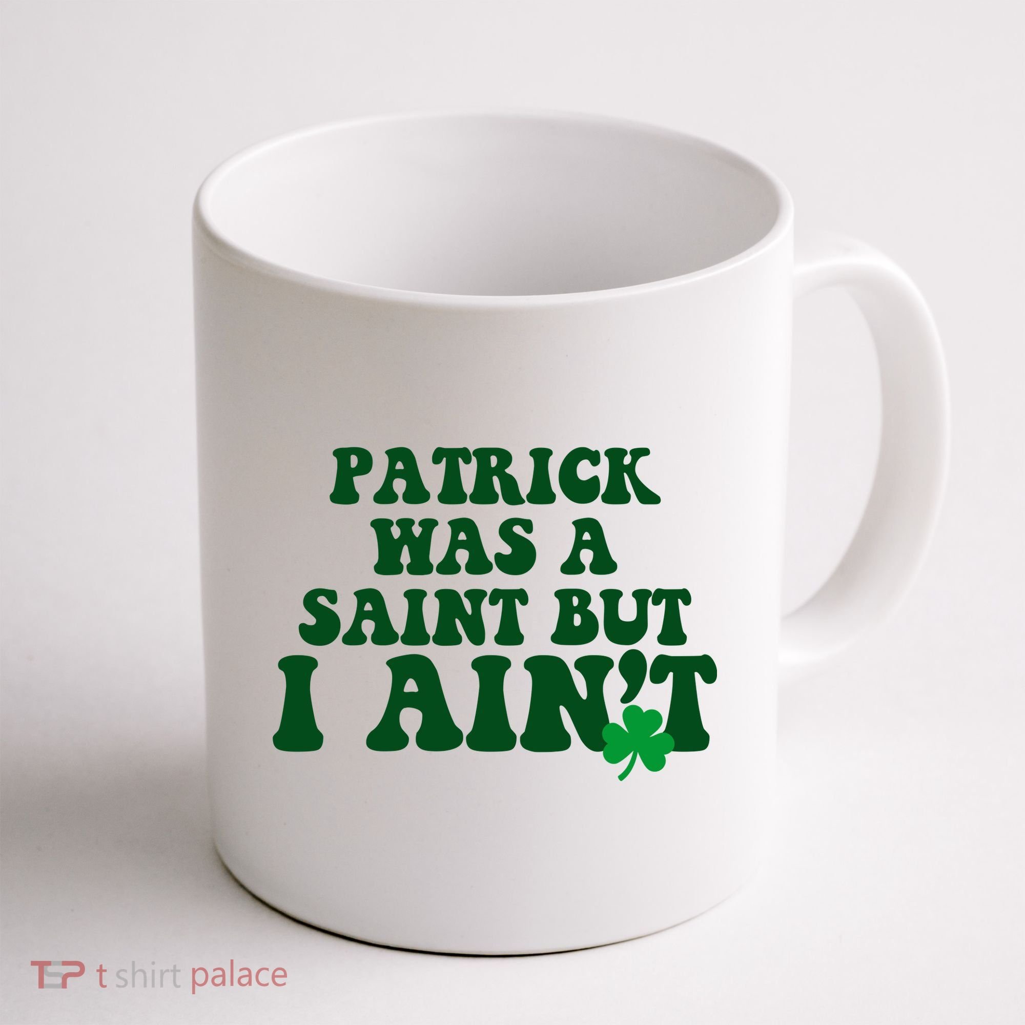 Patrick Was A Saint But I Aint Funny St Patricks Day Coffee Mug