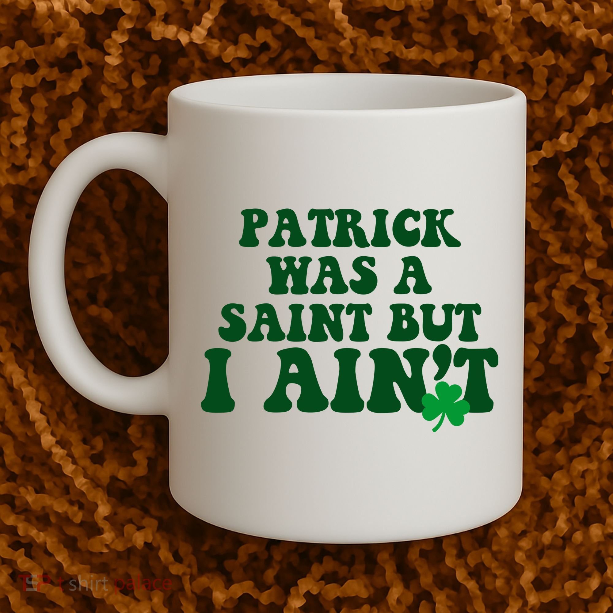 Patrick Was A Saint But I Aint Funny St Patricks Day Coffee Mug