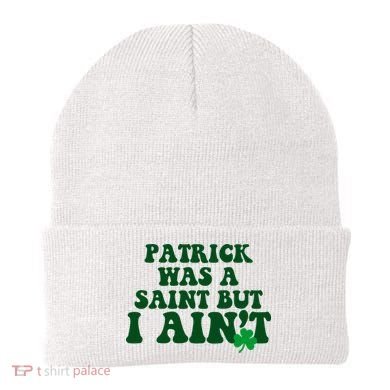 Patrick Was A Saint But I Aint Funny St Patricks Day Beanie