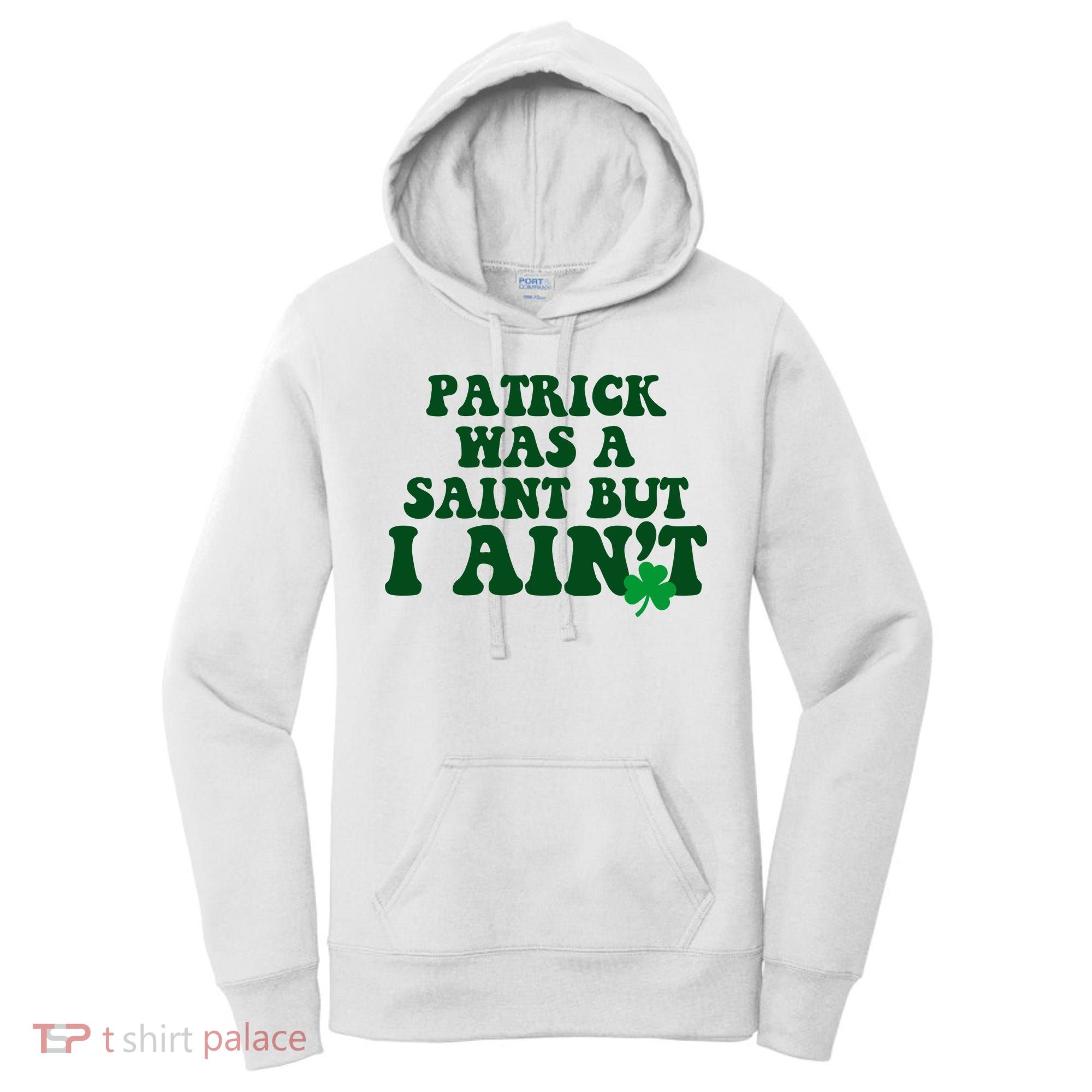 Patrick Was A Saint But I Aint Funny St Patricks Day Women's Hoodie