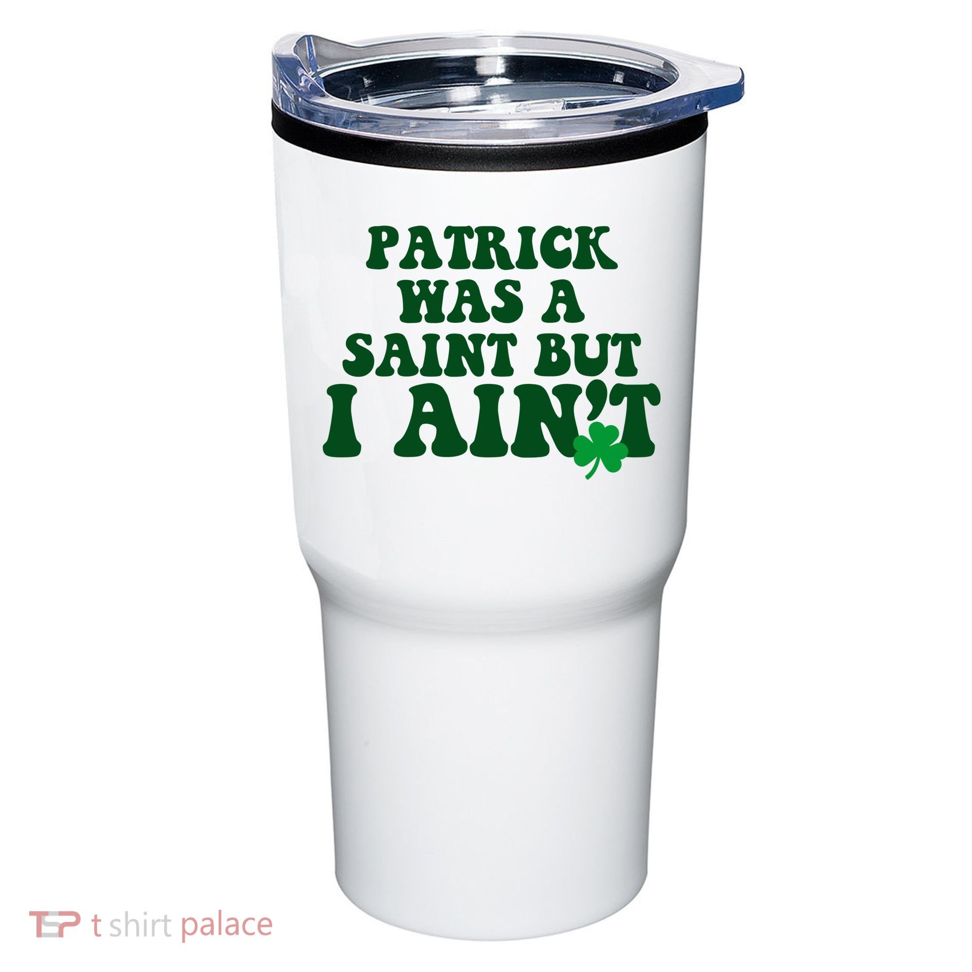 Patrick Was A Saint But I Aint Funny St Patricks Day Tumbler