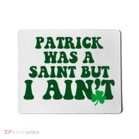 Patrick Was A Saint But I Aint Funny St Patricks Day Mousepad thumb 0