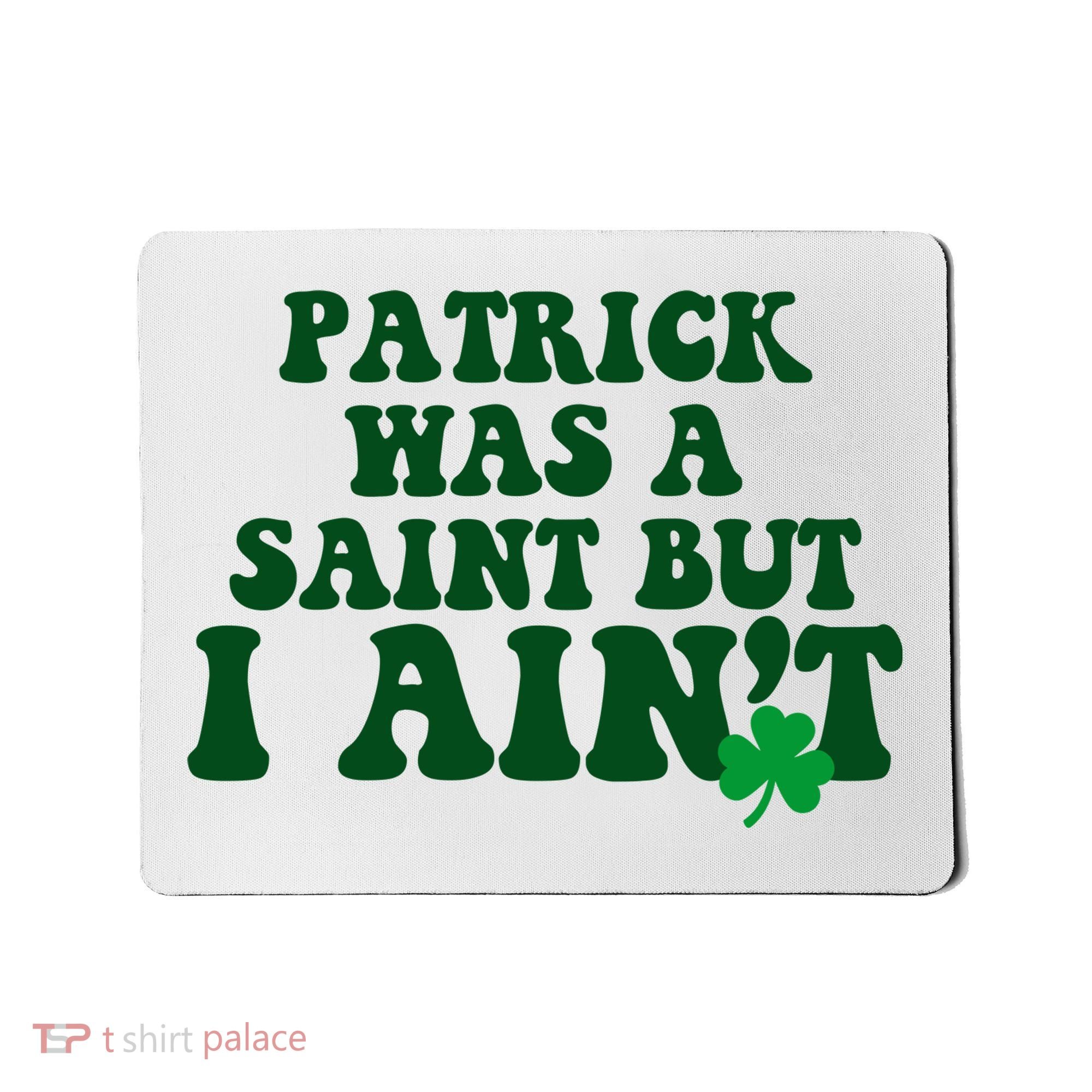 Patrick Was A Saint But I Aint Funny St Patricks Day Mousepad