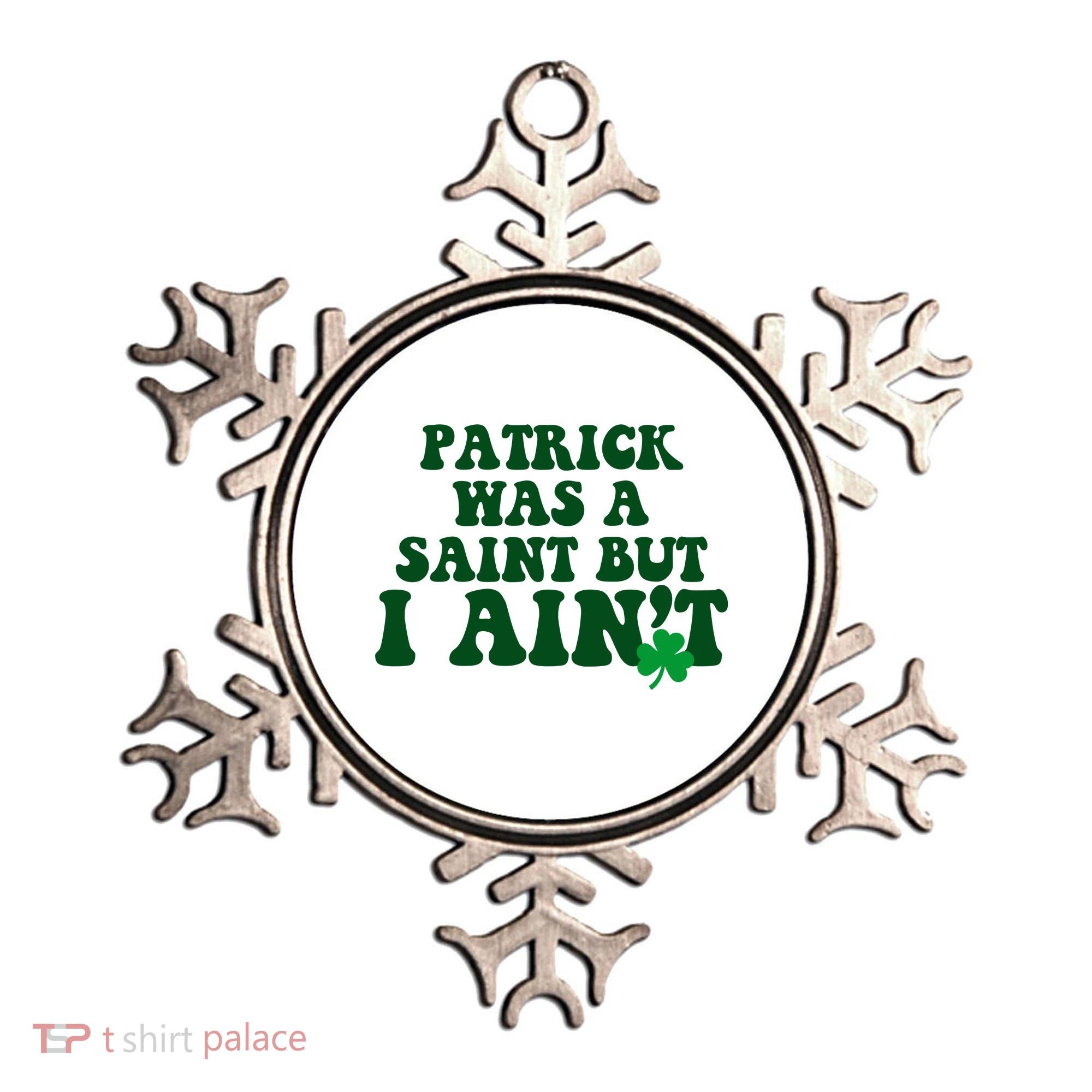 Patrick Was A Saint But I Aint Funny St Patricks Day Ornament