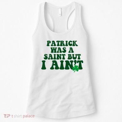 Patrick Was A Saint But I Aint Funny St Patricks Day Women's Tank Top