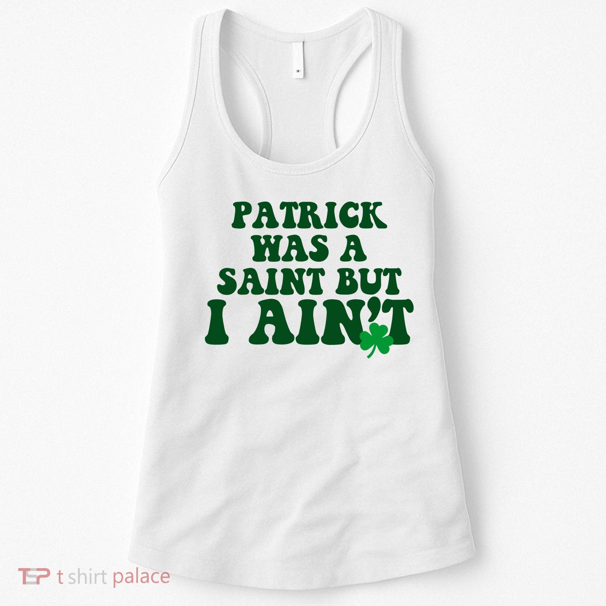 Patrick Was A Saint But I Aint Funny St Patricks Day Women's Tank Top