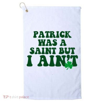 Patrick Was A Saint But I Aint Funny St Patricks Day Golf Towel