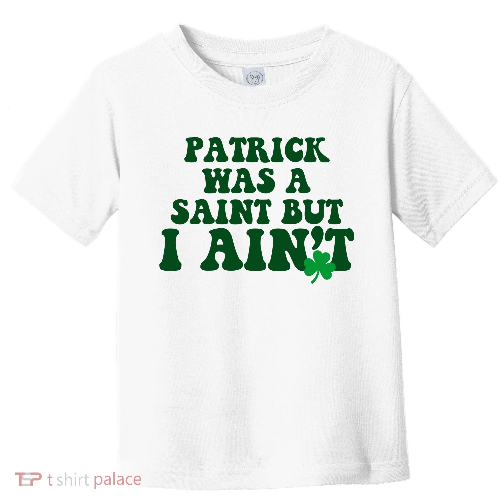 Patrick Was A Saint But I Aint Funny St Patricks Day Toddler T-Shirt