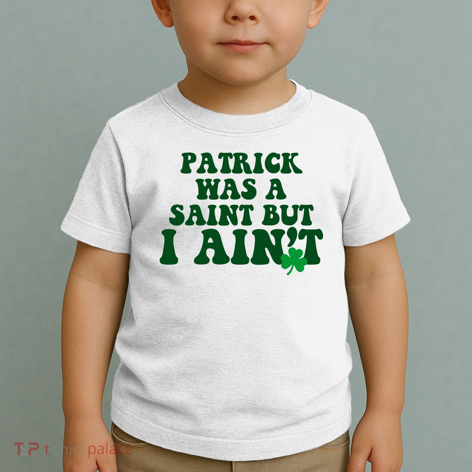 Patrick Was A Saint But I Aint Funny St Patricks Day Toddler T-Shirt