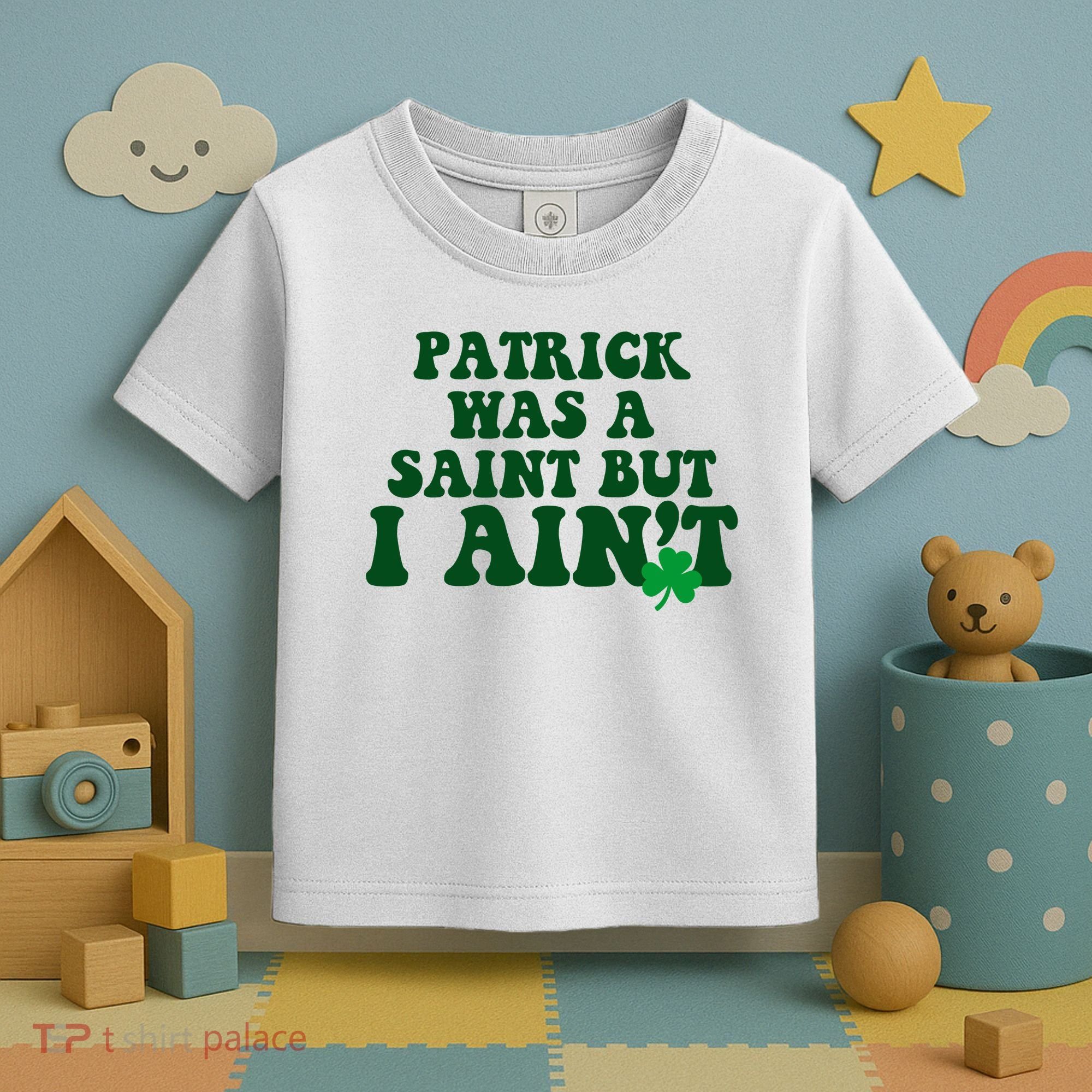 Patrick Was A Saint But I Aint Funny St Patricks Day Toddler T-Shirt