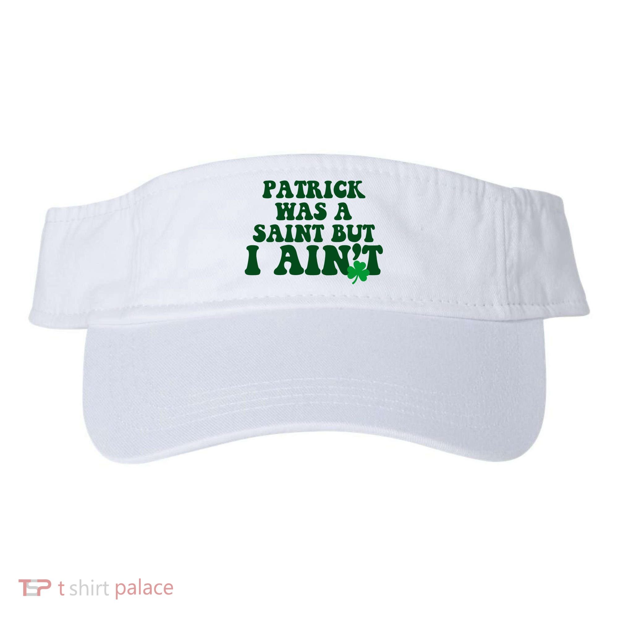 Patrick Was A Saint But I Aint Funny St Patricks Day Visor
