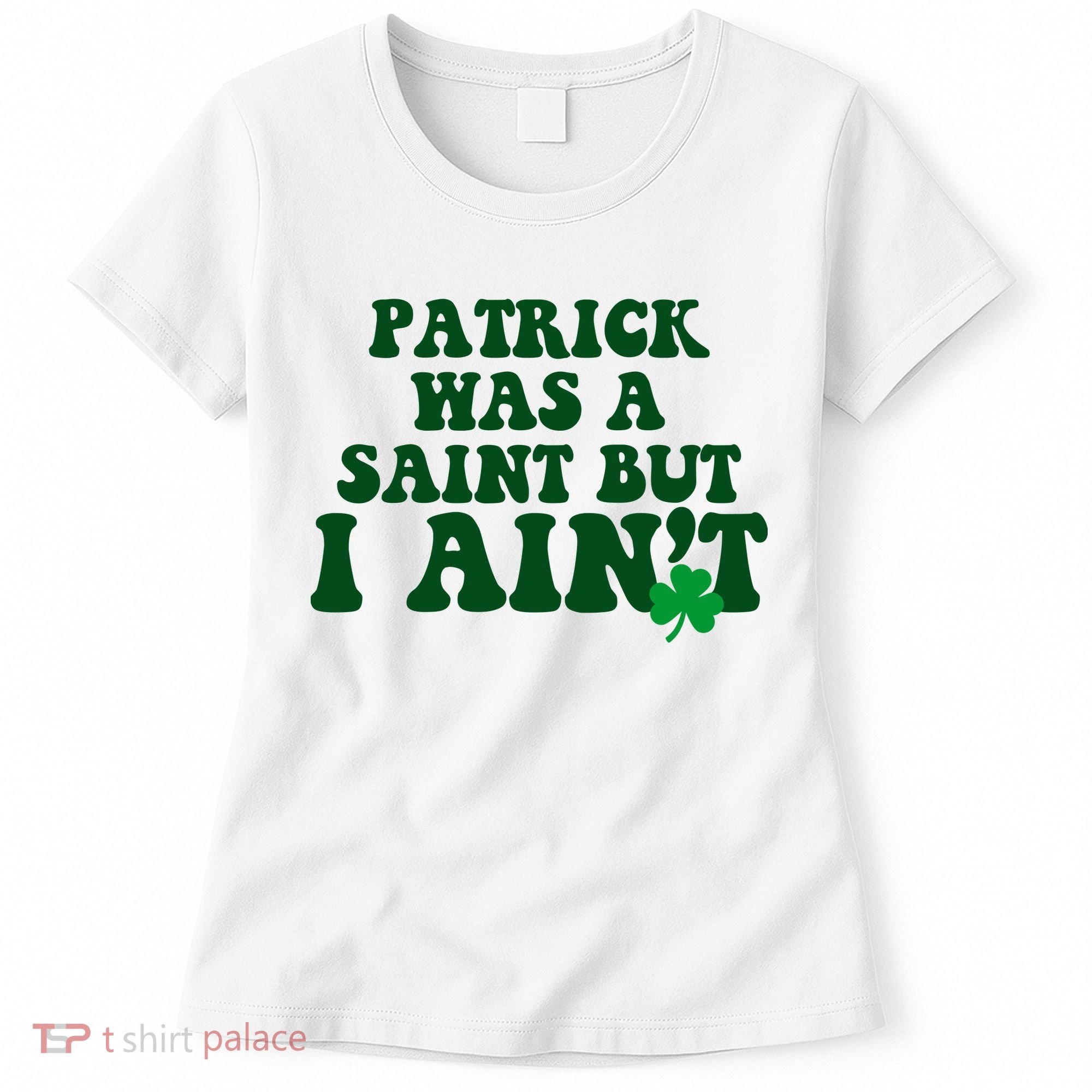 Patrick Was A Saint But I Aint Funny St Patricks Day Women's T-Shirt