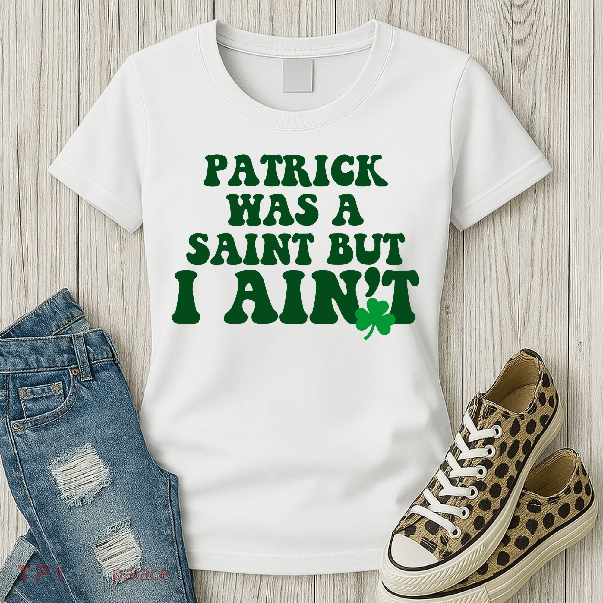 Patrick Was A Saint But I Aint Funny St Patricks Day Women's T-Shirt