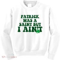 Patrick Was A Saint But I Aint Funny St Patricks Day Kids Sweatshirt thumb 0