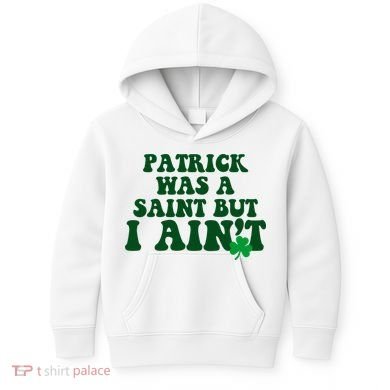 Patrick Was A Saint But I Aint Funny St Patricks Day Kids Hoodie