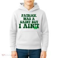 Patrick Was A Saint But I Aint Funny St Patricks Day Kids Hoodie thumb 4