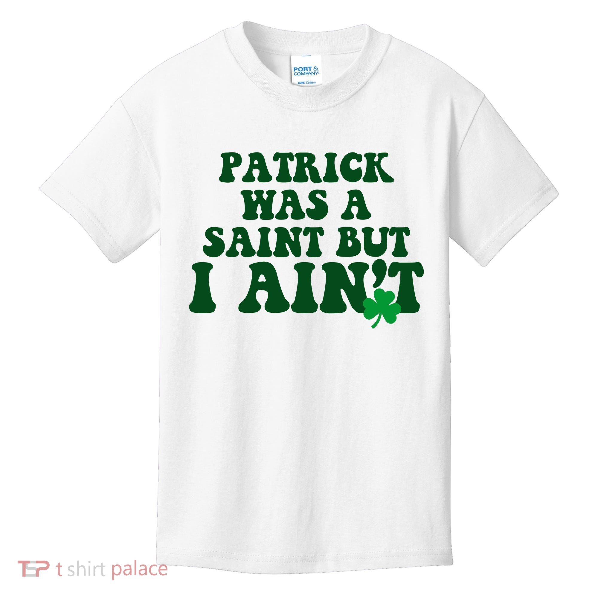 Patrick Was A Saint But I Aint Funny St Patricks Day Kids T-Shirt