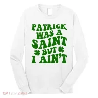 Patrick Was A Saint Funny St Patricks Day Long Sleeve Shirt thumb 0