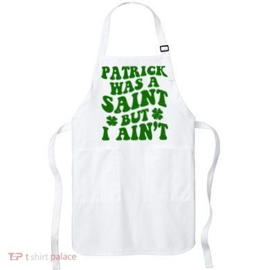 Patrick Was A Saint Funny St Patricks Day Apron