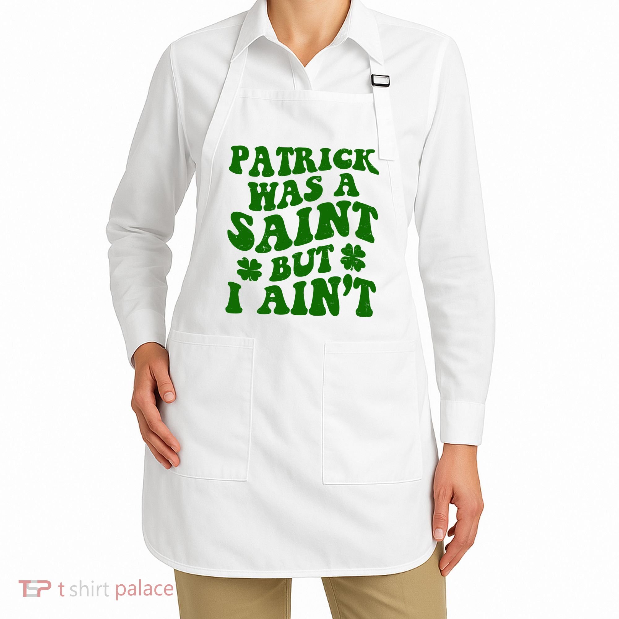 Patrick Was A Saint Funny St Patricks Day Apron