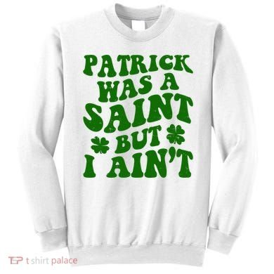 Patrick Was A Saint Funny St Patricks Day Sweatshirt