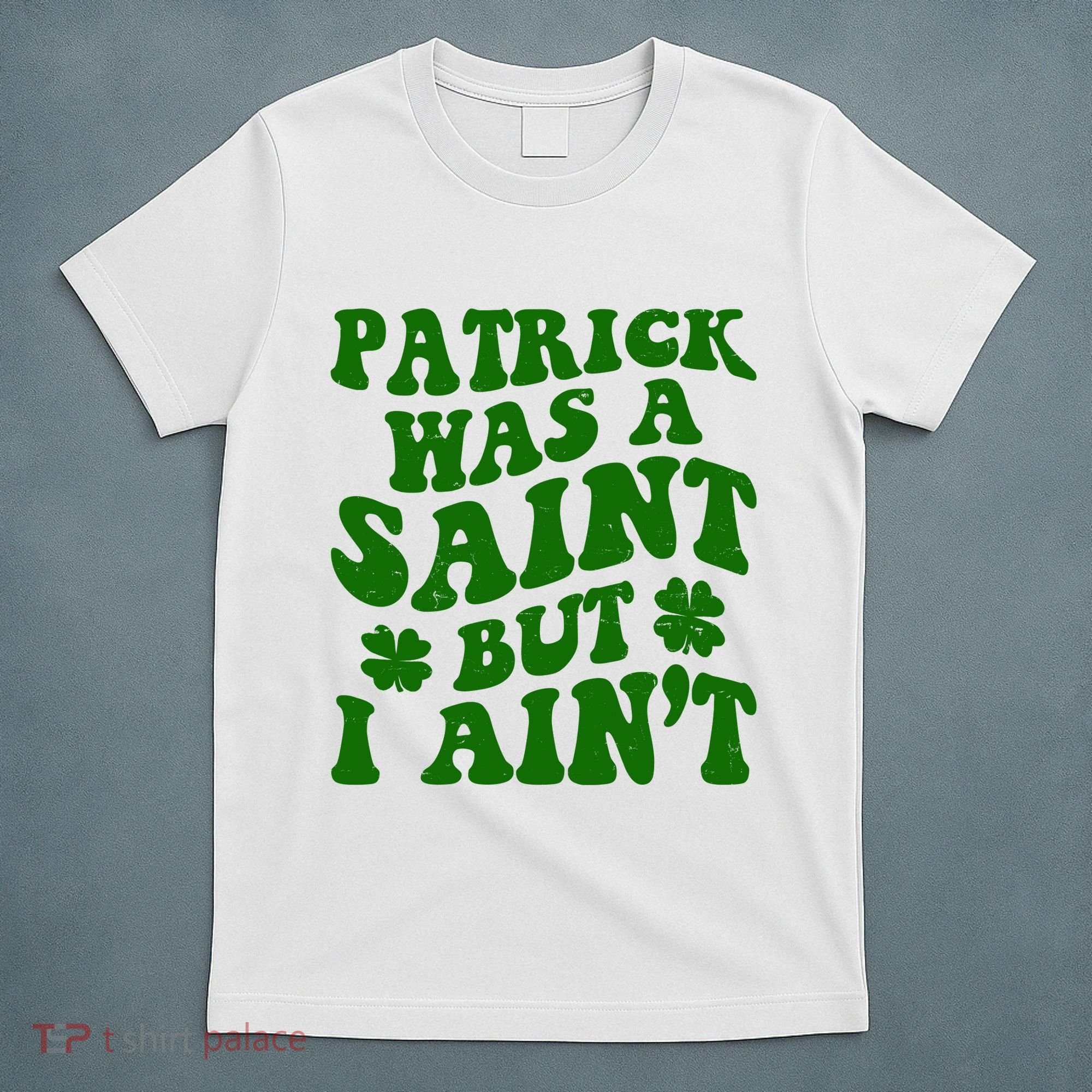 Patrick Was A Saint Funny St Patricks Day T-Shirt
