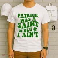 Patrick Was A Saint Funny St Patricks Day T-Shirt thumb 6