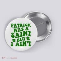 Patrick Was A Saint Funny St Patricks Day Button thumb 0