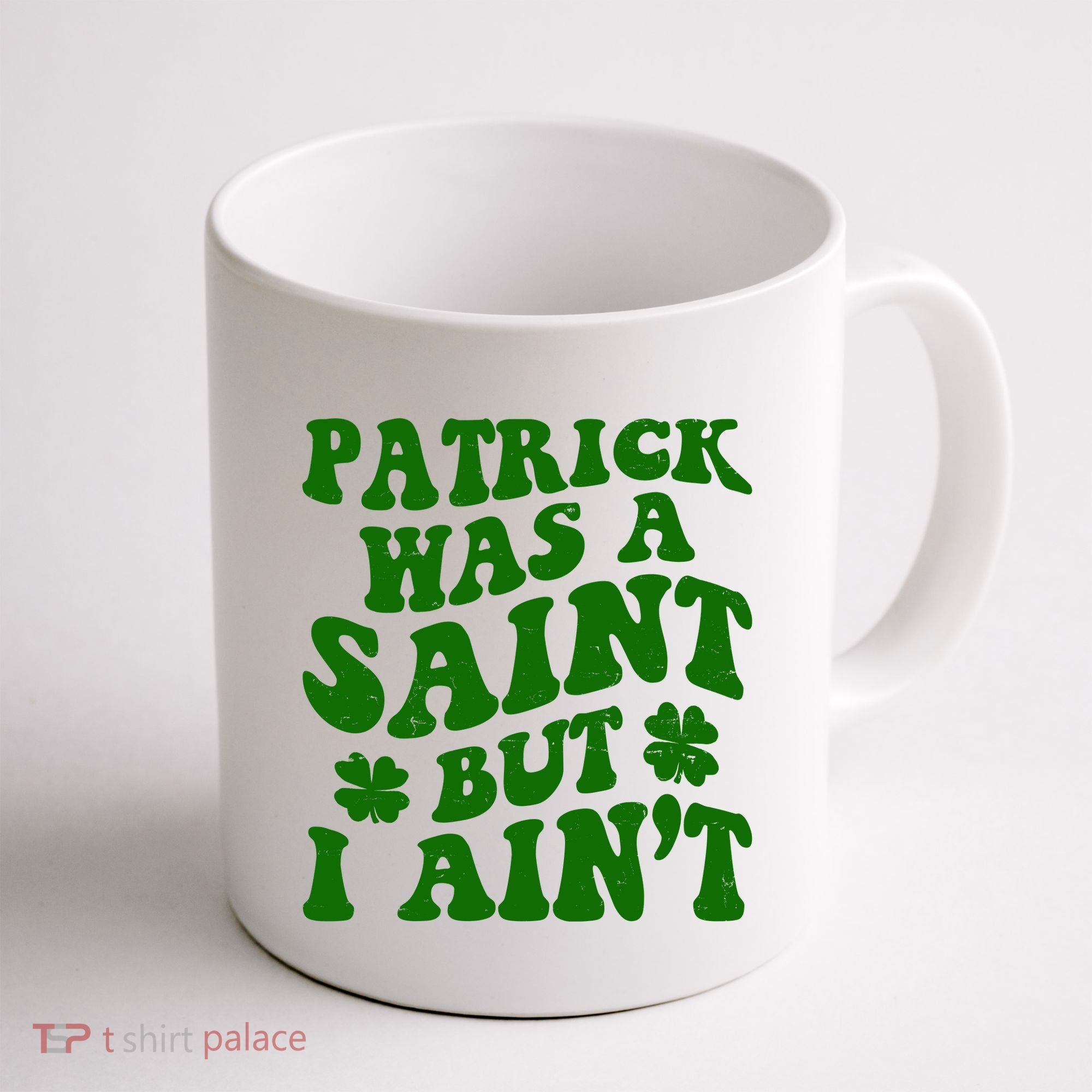 Patrick Was A Saint Funny St Patricks Day Coffee Mug
