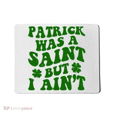Patrick Was A Saint Funny St Patricks Day Mousepad