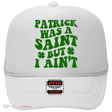 Patrick Was A Saint Funny St Patricks Day Hat
