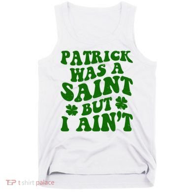 Patrick Was A Saint Funny St Patricks Day Tank Top