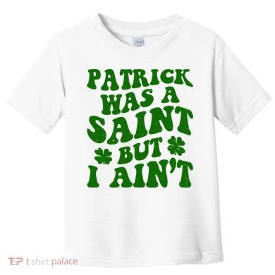 Patrick Was A Saint Funny St Patricks Day Toddler T-Shirt