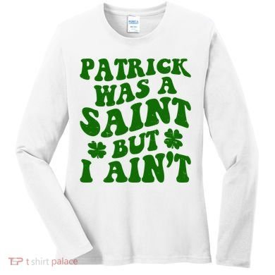 Patrick Was A Saint Funny St Patricks Day Women's Long Sleeve Shirt