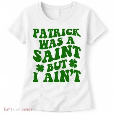 Patrick Was A Saint Funny St Patricks Day Women's T-Shirt