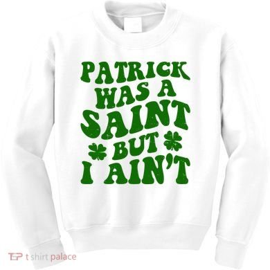 Patrick Was A Saint Funny St Patricks Day Kids Sweatshirt