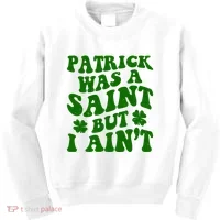 Patrick Was A Saint Funny St Patricks Day Kids Sweatshirt thumb 0