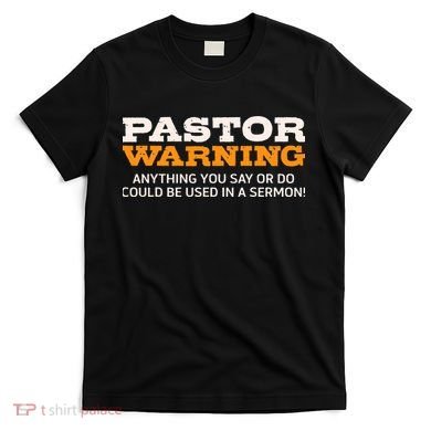 Pastor Warning Anything You Say Be Used In Sermon Gift T-Shirt