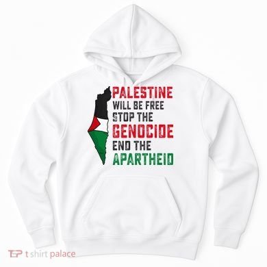 Palestine Will Be Free Stop The Genocide End The Apartheid Hoodie