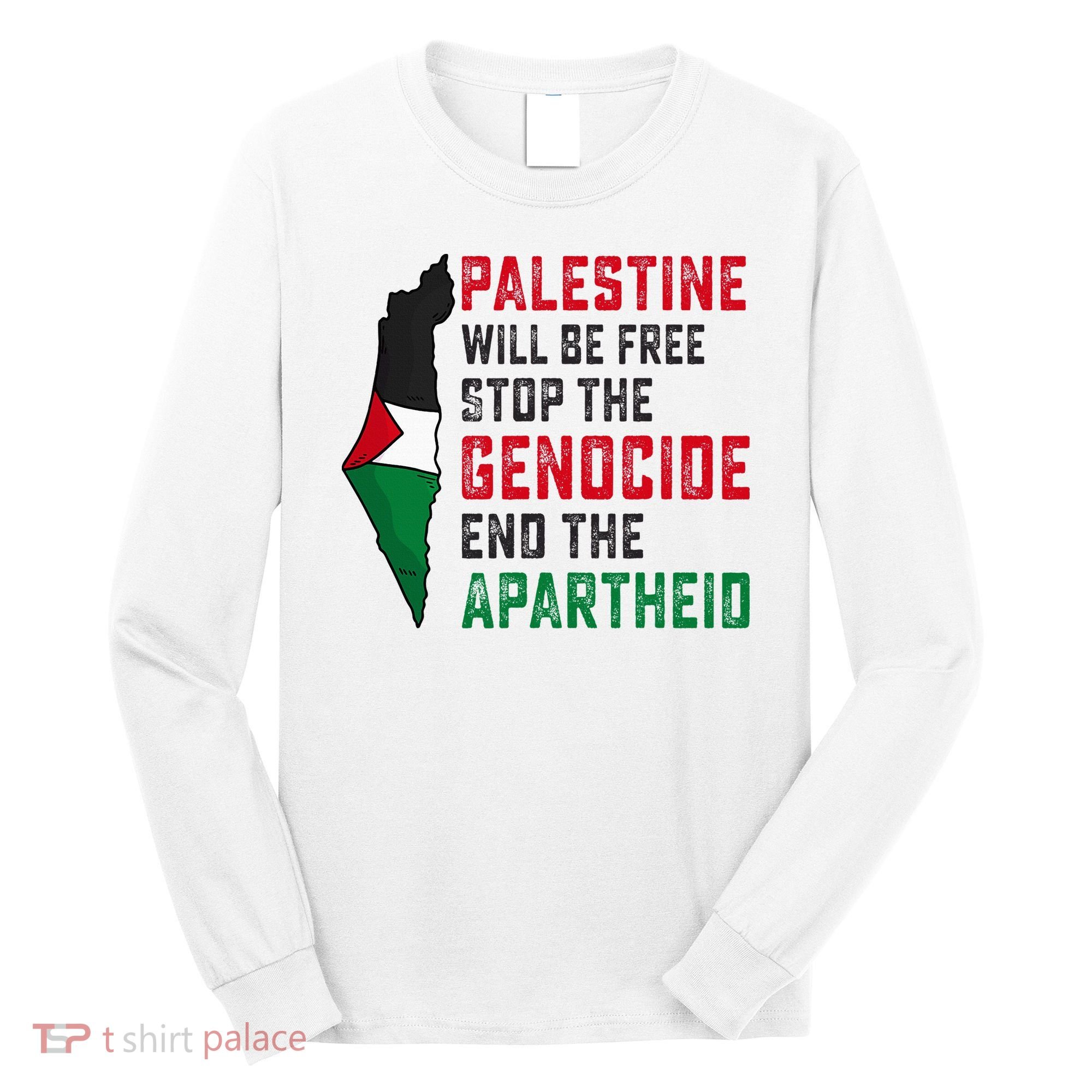 Palestine Will Be Free Stop The Genocide End The Apartheid Long Sleeve Shirt