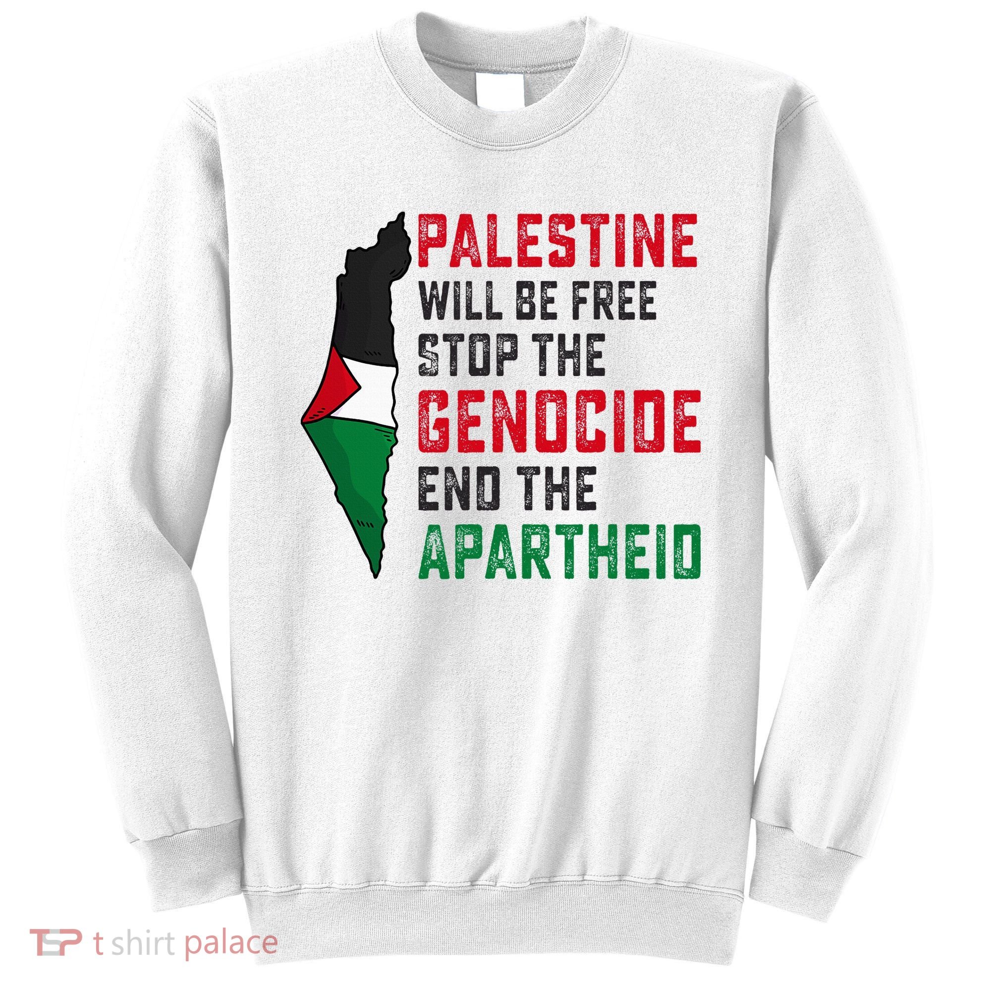 Palestine Will Be Free Stop The Genocide End The Apartheid Sweatshirt