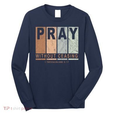 Pray Without Ceasing Thessalonians 5:17 Long Sleeve Shirt