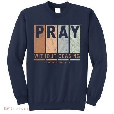 Pray Without Ceasing Thessalonians 5:17 Sweatshirt