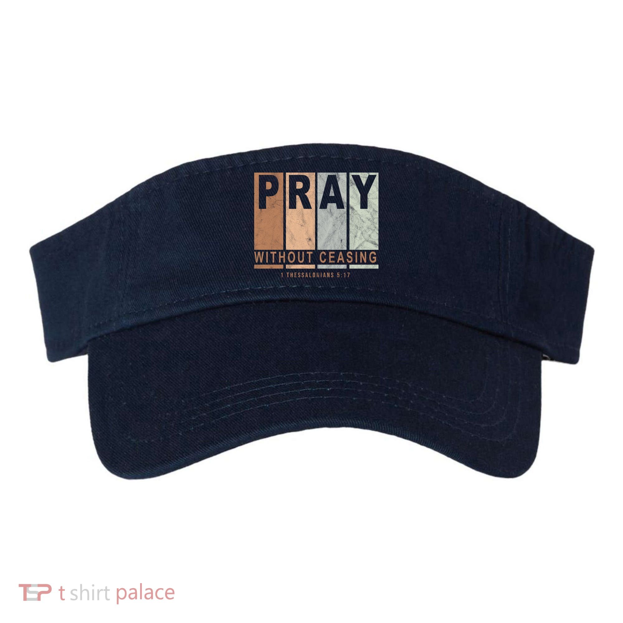 Pray Without Ceasing Thessalonians 5:17 Visor