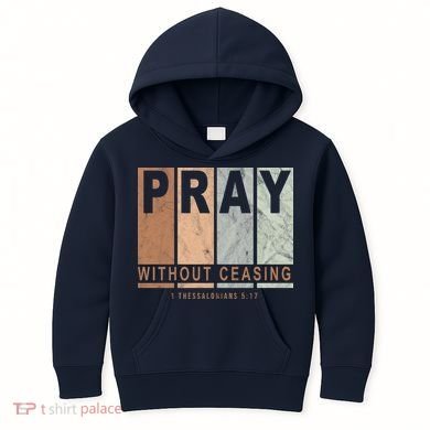 Pray Without Ceasing Thessalonians 5:17 Kids Hoodie
